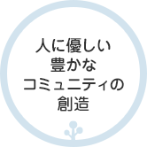 人に優しい豊かなコミュニティの創造